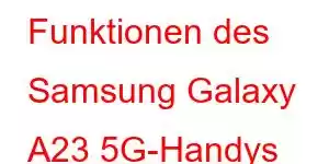 Funktionen des Samsung Galaxy A23 5G-Handys