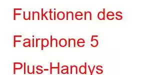 Funktionen des Fairphone 5 Plus-Handys