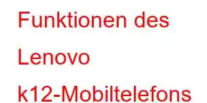 Funktionen des Lenovo k12-Mobiltelefons