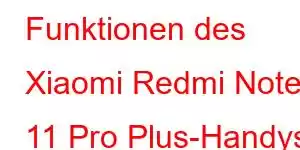 Funktionen des Xiaomi Redmi Note 11 Pro Plus-Handys