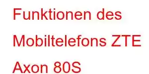 Funktionen des Mobiltelefons ZTE Axon 80S