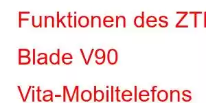 Funktionen des ZTE Blade V90 Vita-Mobiltelefons