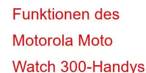 Funktionen des Motorola Moto Watch 300-Handys