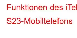 Funktionen des iTel S23-Mobiltelefons