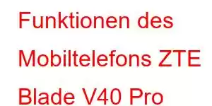 Funktionen des Mobiltelefons ZTE Blade V40 Pro