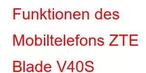 Funktionen des Mobiltelefons ZTE Blade V40S