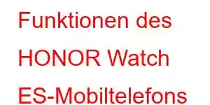 Funktionen des HONOR Watch ES-Mobiltelefons