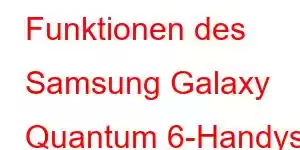 Funktionen des Samsung Galaxy Quantum 6-Handys