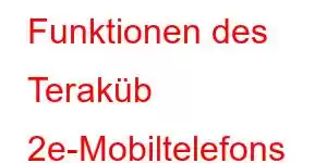 Funktionen des Teraküb 2e-Mobiltelefons