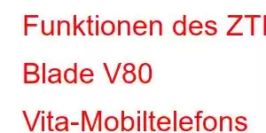 Funktionen des ZTE Blade V80 Vita-Mobiltelefons