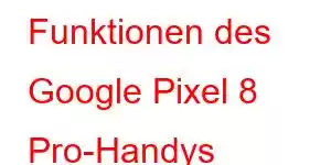 Funktionen des Google Pixel 8 Pro-Handys