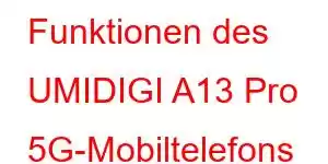 Funktionen des UMIDIGI A13 Pro 5G-Mobiltelefons