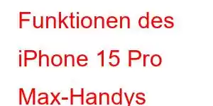 Funktionen des iPhone 15 Pro Max-Handys