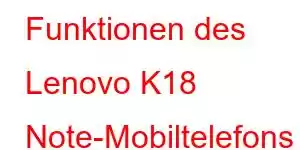 Funktionen des Lenovo K18 Note-Mobiltelefons