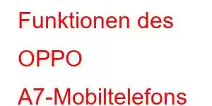 Funktionen des OPPO A7-Mobiltelefons