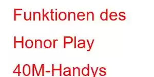 Funktionen des Honor Play 40M-Handys