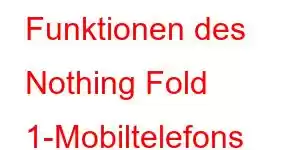 Funktionen des Nothing Fold 1-Mobiltelefons