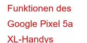 Funktionen des Google Pixel 5a XL-Handys