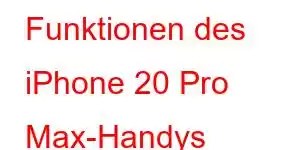 Funktionen des iPhone 20 Pro Max-Handys