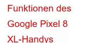 Funktionen des Google Pixel 8 XL-Handys