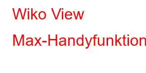 Wiko View Max-Handyfunktionen