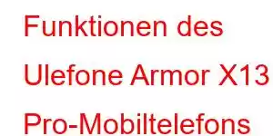 Funktionen des Ulefone Armor X13 Pro-Mobiltelefons