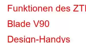 Funktionen des ZTE Blade V90 Design-Handys