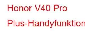 Honor V40 Pro Plus-Handyfunktionen