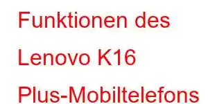 Funktionen des Lenovo K16 Plus-Mobiltelefons