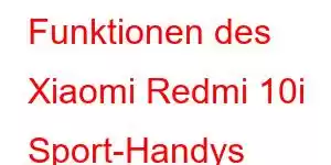 Funktionen des Xiaomi Redmi 10i Sport-Handys