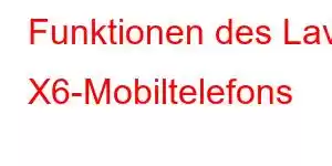 Funktionen des Lava X6-Mobiltelefons