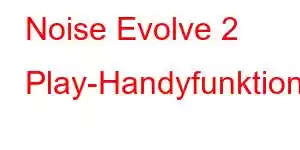 Noise Evolve 2 Play-Handyfunktionen