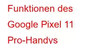 Funktionen des Google Pixel 11 Pro-Handys