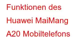 Funktionen des Huawei MaiMang A20 Mobiltelefons