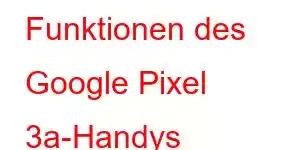 Funktionen des Google Pixel 3a-Handys