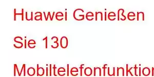 Huawei Genießen Sie 130 Mobiltelefonfunktionen