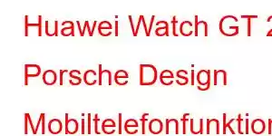 Huawei Watch GT 2 Porsche Design Mobiltelefonfunktionen