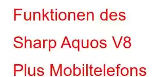 Funktionen des Sharp Aquos V8 Plus Mobiltelefons