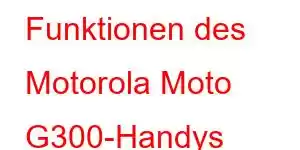 Funktionen des Motorola Moto G300-Handys