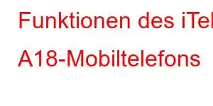 Funktionen des iTel A18-Mobiltelefons