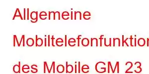 Allgemeine Mobiltelefonfunktionen des Mobile GM 23 SE