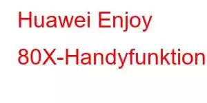 Huawei Enjoy 80X-Handyfunktionen