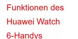 Funktionen des Huawei Watch 6-Handys