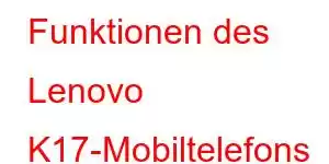 Funktionen des Lenovo K17-Mobiltelefons