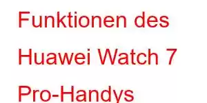 Funktionen des Huawei Watch 7 Pro-Handys