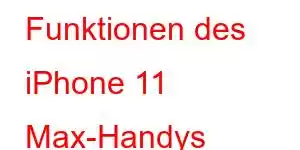 Funktionen des iPhone 11 Max-Handys