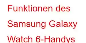 Funktionen des Samsung Galaxy Watch 6-Handys