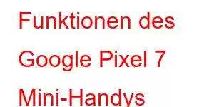 Funktionen des Google Pixel 7 Mini-Handys