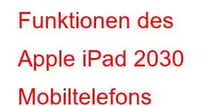 Funktionen des Apple iPad 2030 Mobiltelefons