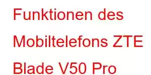 Funktionen des Mobiltelefons ZTE Blade V50 Pro